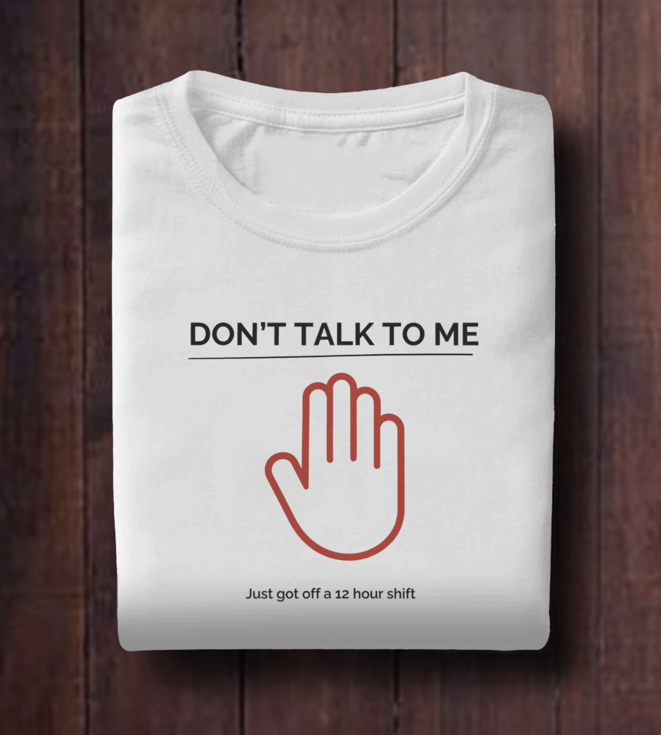 Don’t Talk to Me, Finished 12-Hours Shift Shirt