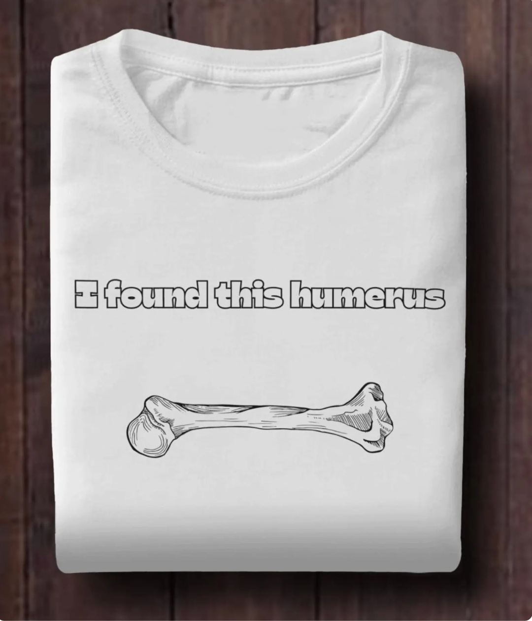 I Found This Humerus Shirt