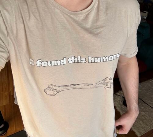 I Found This Humerus Shirt photo review